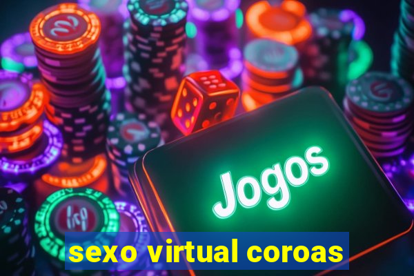 sexo virtual coroas